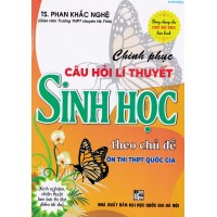 Chinh phục câu hỏi lý thuyết sinh học theo chủ đề (Dùng chung cho các bộ SGK)