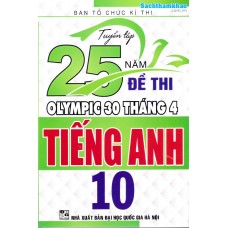 Tuyển tập 25 năm đề thi Olympic 30 tháng 4 Tiếng Anh 10 (1998 - 2019) Tuyển tập 25 năm đề thi Olympic 30 tháng 4 Tiếng Anh 10 (1998 - 2019)