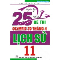 Tuyển tập 25 năm đề thi Olympic 30 tháng 4 Lịch sử 11 (2007 - 2019) Tuyển tập 25 năm đề thi Olympic 30 tháng 4 Lịch sử 11 (2007 - 2019)