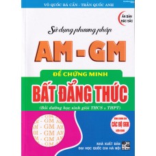 Sử dụng PP AM-GM để chứng minh Bất đẳng thức (Dùng chung cho các bộ SGK)