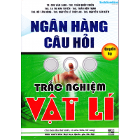Ngân hàng câu hỏi trắc nghiệm Vật Lý (Quyển Hạ)(Tái bản 4)