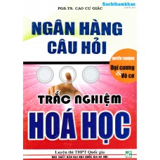 Ngân hàng câu hỏi trắc nghiệm Hóa (Vô cơ) (Tái bản 3)