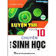 Luyện thi vào lớp 10 chuyên môn Sinh học (Dùng chung cho các bộ SGK)