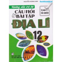Hướng dẫn trả lời câu hỏi và bài tập Địa lý 12 (Tự luận và trắc nghiệm) Hướng dẫn trả lời câu hỏi và bài tập Địa lý 12 (Tự luận và trắc nghiệm)